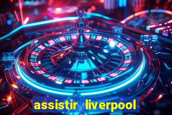 assistir liverpool no futemax